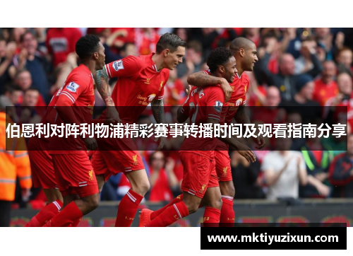 伯恩利对阵利物浦精彩赛事转播时间及观看指南分享