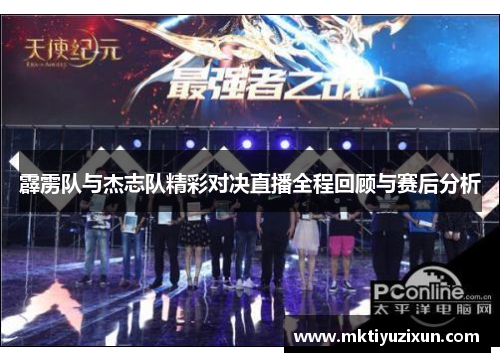 霹雳队与杰志队精彩对决直播全程回顾与赛后分析