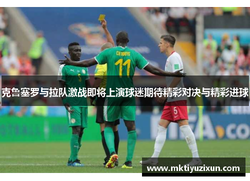 克鲁塞罗与拉队激战即将上演球迷期待精彩对决与精彩进球